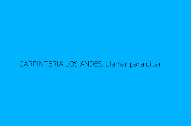 CARPINTERIA LOS ANDES. Llamar para citar.